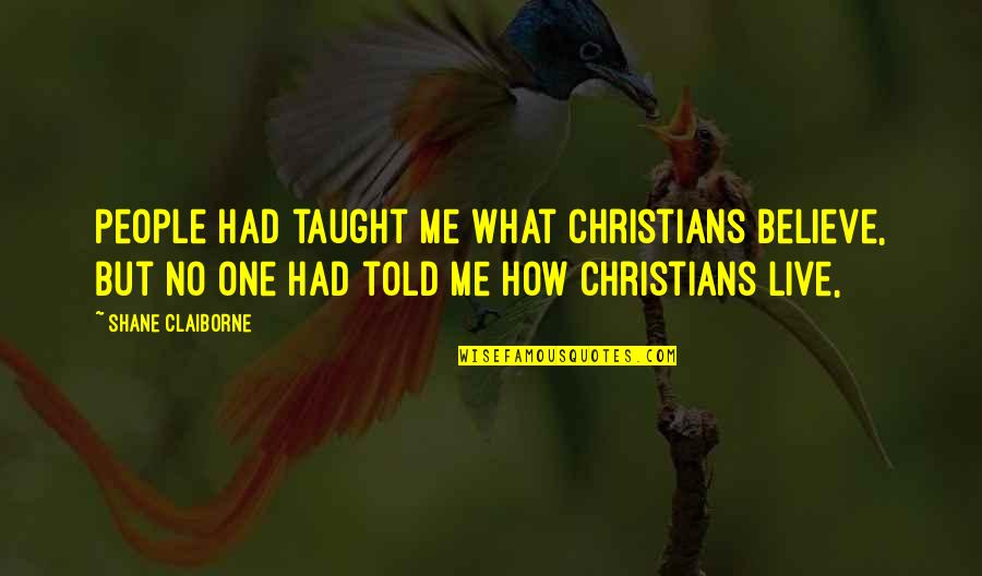 Carla Overbeck Quotes By Shane Claiborne: People had taught me what Christians believe, but