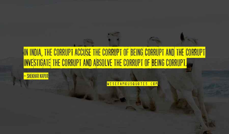 Carla Overbeck Quotes By Shekhar Kapur: In India, the corrupt accuse the corrupt of
