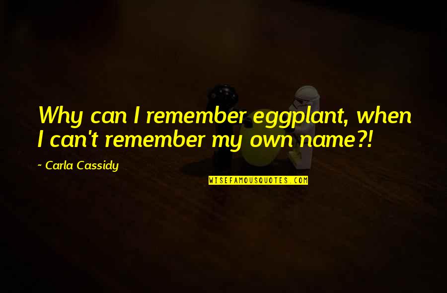 Carla Quotes By Carla Cassidy: Why can I remember eggplant, when I can't