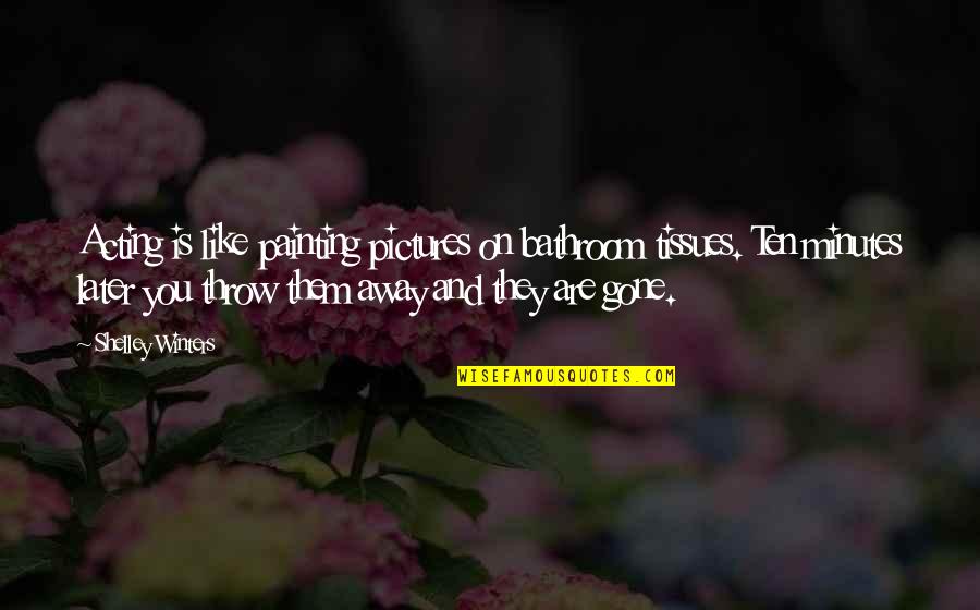 Carla Rinaldi Reggio Emilia Quotes By Shelley Winters: Acting is like painting pictures on bathroom tissues. Carla Rinaldi Reggio Emilia Quotes By Shelley Winters: Acting is like painting pictures on bathroom tissues.