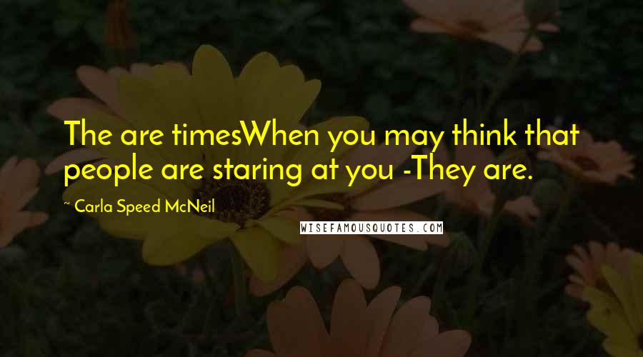 Carla Speed McNeil quotes: The are timesWhen you may think that people are staring at you -They are.