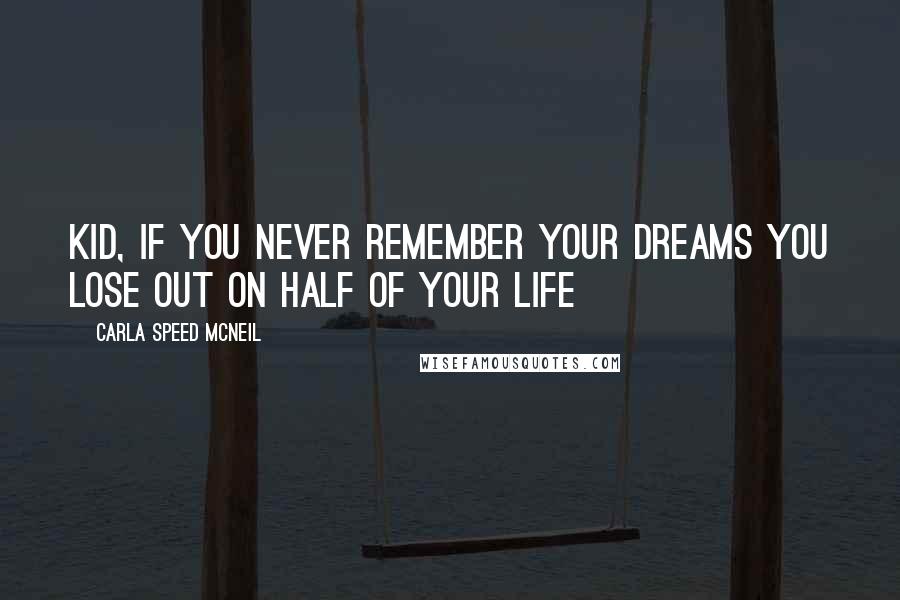 Carla Speed McNeil quotes: Kid, if you never remember your dreams you lose out on half of your life