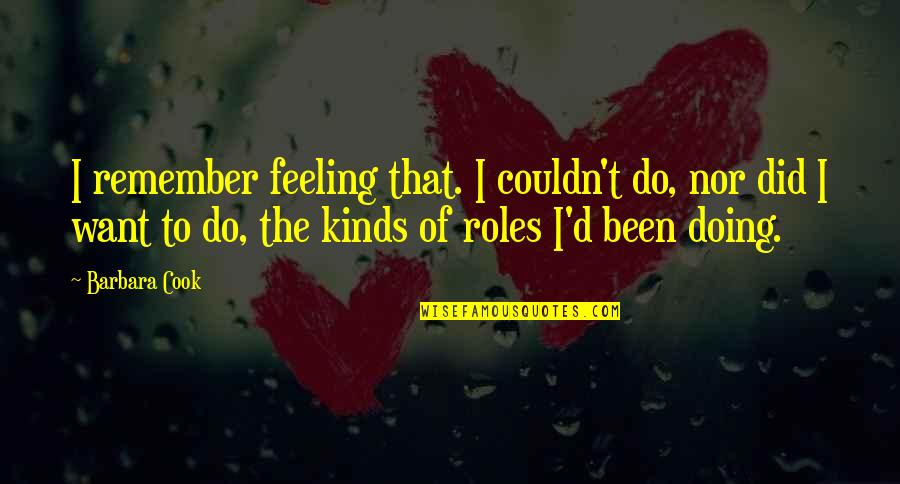 Carla Tate Quotes By Barbara Cook: I remember feeling that. I couldn't do, nor Carla Tate Quotes By Barbara Cook: I remember feeling that. I couldn't do, nor