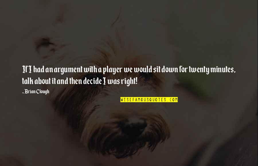 Carla Tate Quotes By Brian Clough: If I had an argument with a player Carla Tate Quotes By Brian Clough: If I had an argument with a player
