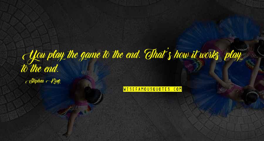 Carla Tate Quotes By Stephen King: You play the game to the end. That's