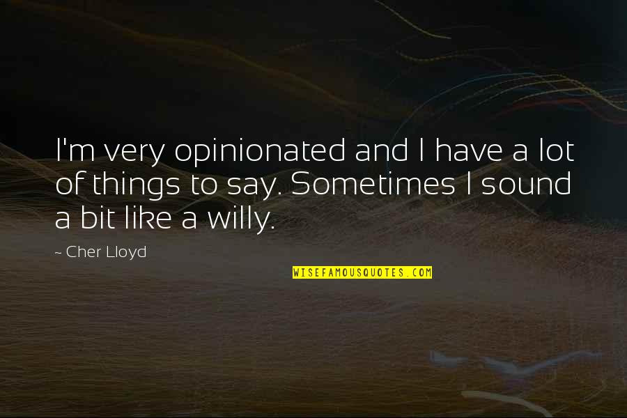 Carla Tortelli Quotes By Cher Lloyd: I'm very opinionated and I have a lot