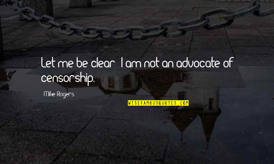 Carla Tortelli Quotes By Mike Rogers: Let me be clear: I am not an Carla Tortelli Quotes By Mike Rogers: Let me be clear: I am not an