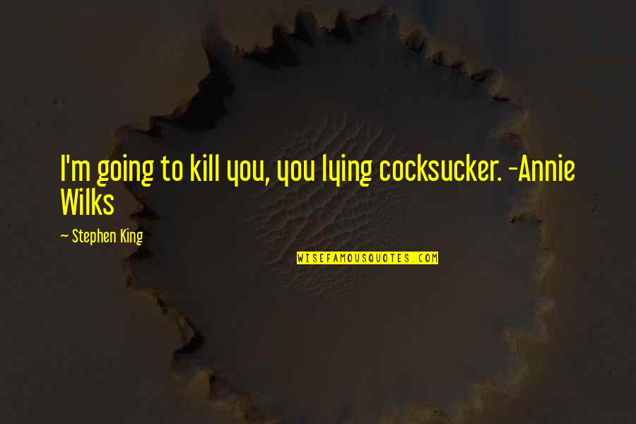 Carla Zampatti Quotes By Stephen King: I'm going to kill you, you lying cocksucker. Carla Zampatti Quotes By Stephen King: I'm going to kill you, you lying cocksucker.