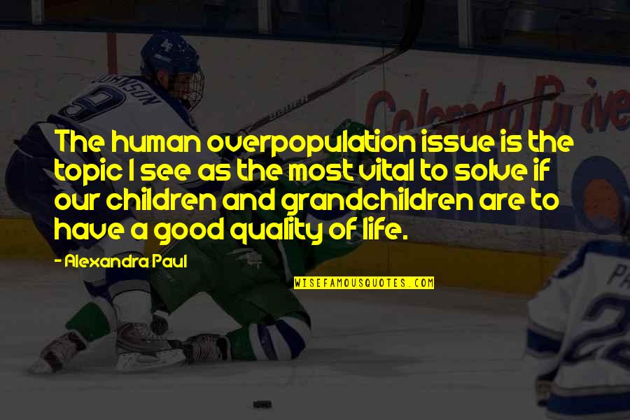 Carlaine Quotes By Alexandra Paul: The human overpopulation issue is the topic I