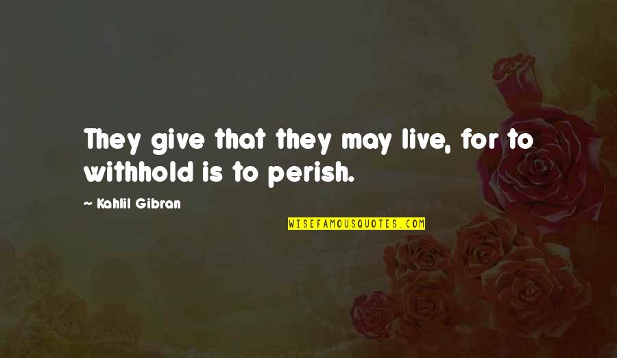 Carlascio Jersey Quotes By Kahlil Gibran: They give that they may live, for to