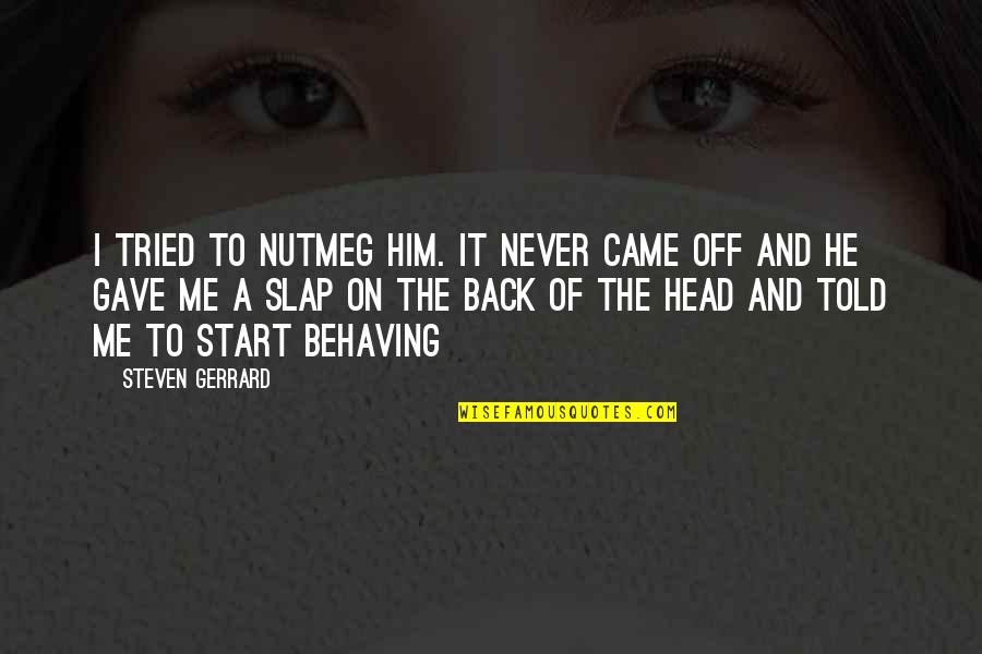 Carlascio Pizzeria Quotes By Steven Gerrard: I tried to nutmeg him. It never came