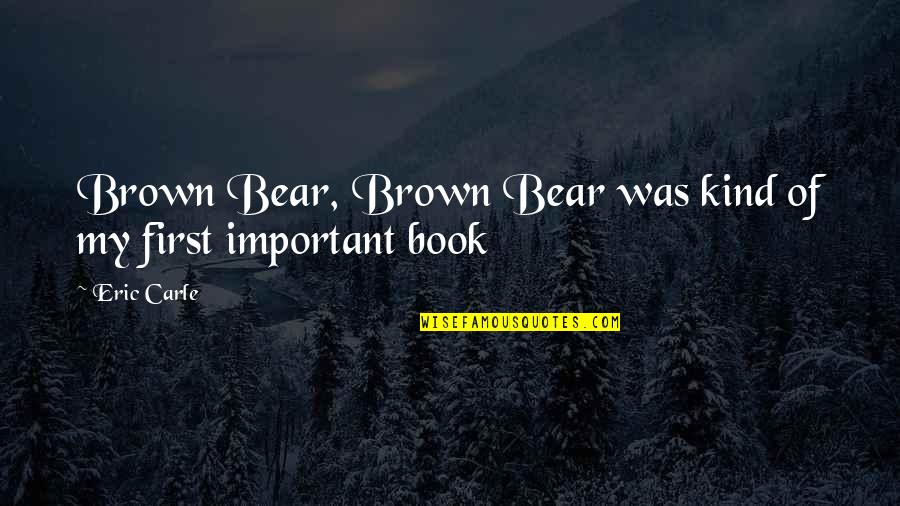 Carle Quotes By Eric Carle: Brown Bear, Brown Bear was kind of my