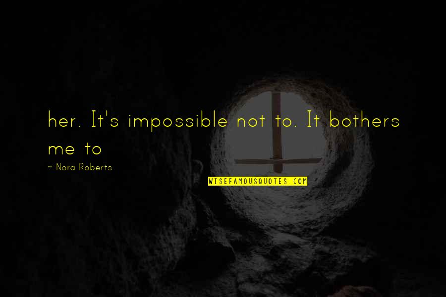 Carlee's Quotes By Nora Roberts: her. It's impossible not to. It bothers me