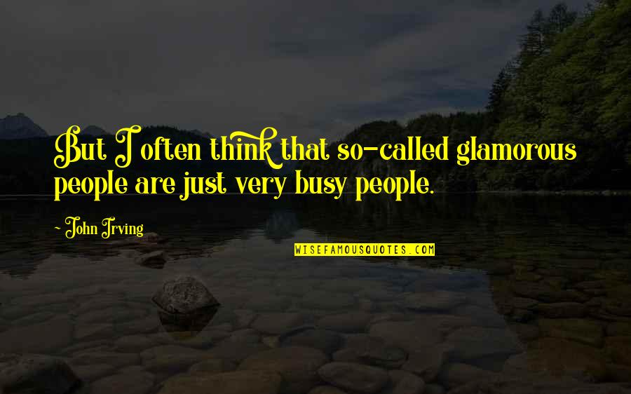 Carlena Harris Quotes By John Irving: But I often think that so-called glamorous people