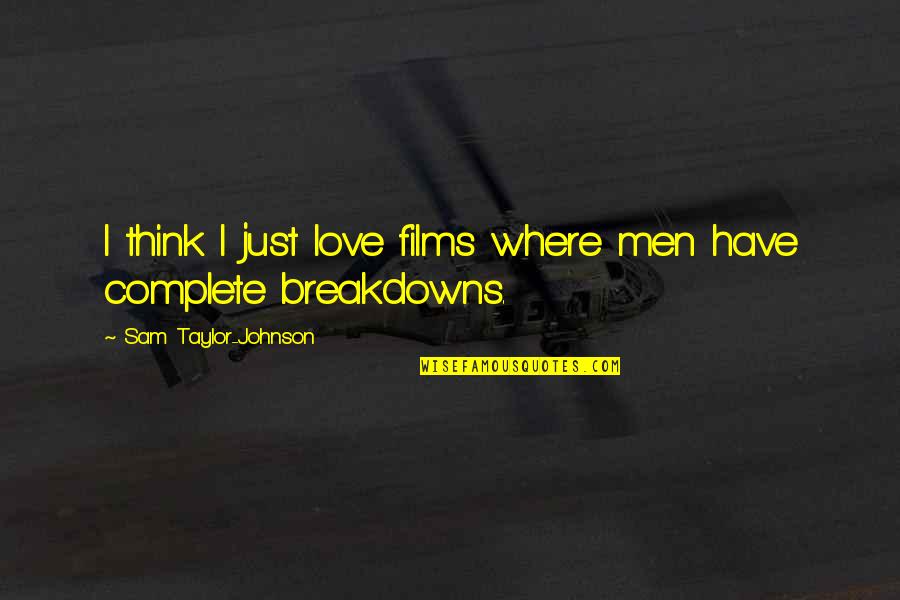 Carlena Harris Quotes By Sam Taylor-Johnson: I think I just love films where men Carlena Harris Quotes By Sam Taylor-Johnson: I think I just love films where men