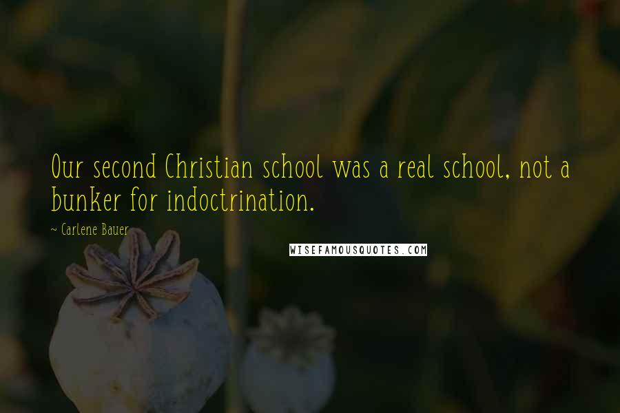 Carlene Bauer quotes: Our second Christian school was a real school, not a bunker for indoctrination.