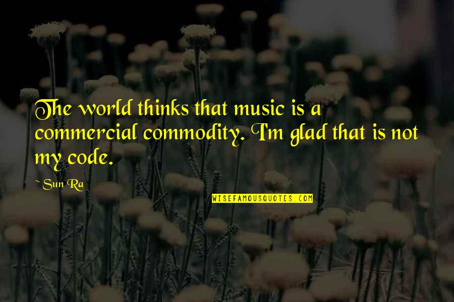 Carlene Carter Famous Quote Quotes By Sun Ra: The world thinks that music is a commercial