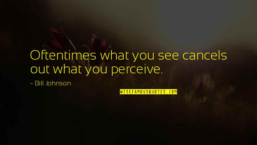 Carleon Quotes By Bill Johnson: Oftentimes what you see cancels out what you