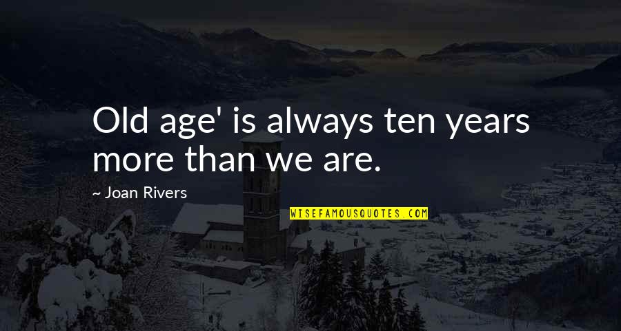 Carleon Quotes By Joan Rivers: Old age' is always ten years more than