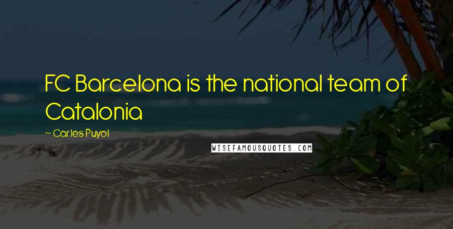 Carles Puyol quotes: FC Barcelona is the national team of Catalonia