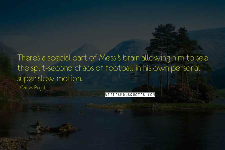 Carles Puyol quotes: There's a special part of Messi's brain allowing him to see the split-second chaos of football in his own personal super slow motion.