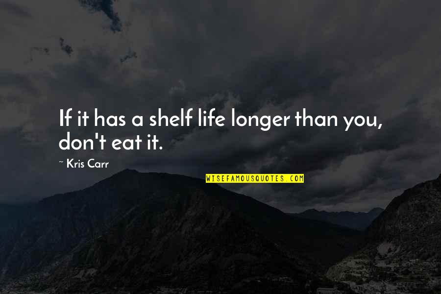 Carles Quotes By Kris Carr: If it has a shelf life longer than