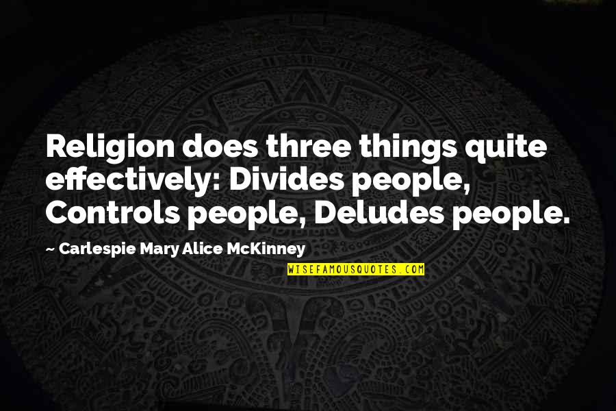 Carlespie Mary Alice Mckinney Quotes By Carlespie Mary Alice McKinney: Religion does three things quite effectively: Divides people,