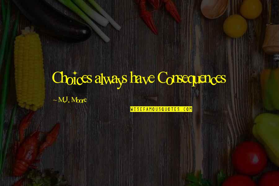 Carlespie Mary Alice Mckinney Quotes By M.J. Moore: Choices always have Consequences Carlespie Mary Alice Mckinney Quotes By M.J. Moore: Choices always have Consequences