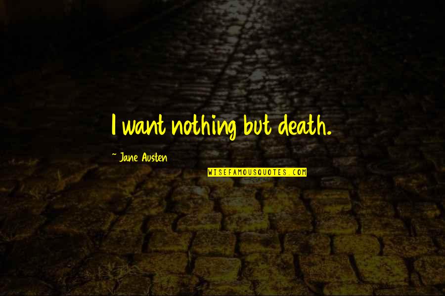 Carlester Buckwheat Quotes By Jane Austen: I want nothing but death. Carlester Buckwheat Quotes By Jane Austen: I want nothing but death.