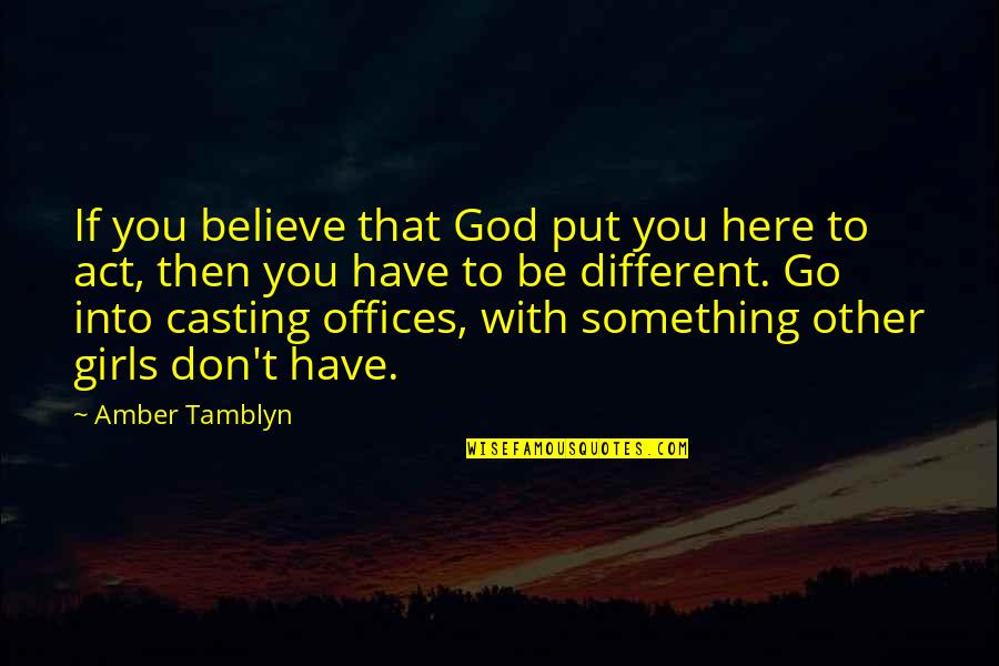 Carleton County Quotes By Amber Tamblyn: If you believe that God put you here