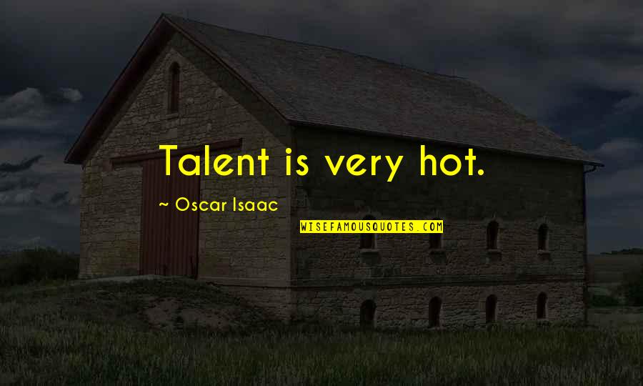 Carleton Noyes Quotes By Oscar Isaac: Talent is very hot.