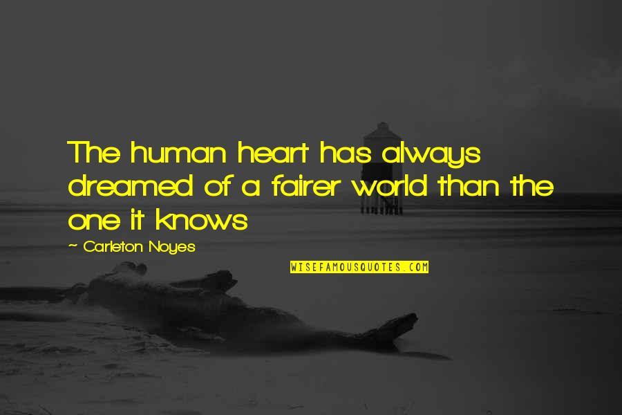 Carleton Quotes By Carleton Noyes: The human heart has always dreamed of a