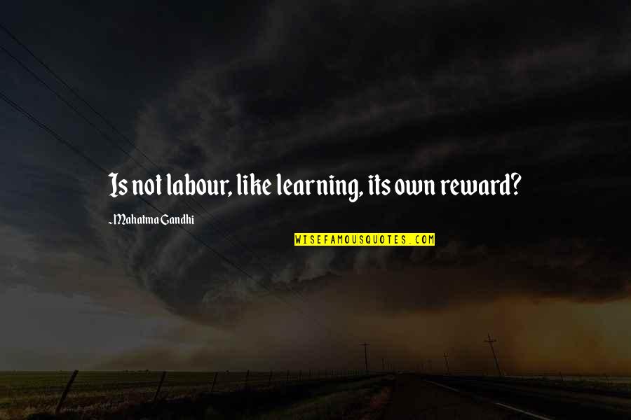Carleton's Quotes By Mahatma Gandhi: Is not labour, like learning, its own reward?