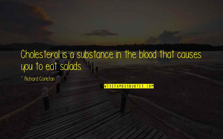 Carleton's Quotes By Richard Carleton: Cholesterol is a substance in the blood that