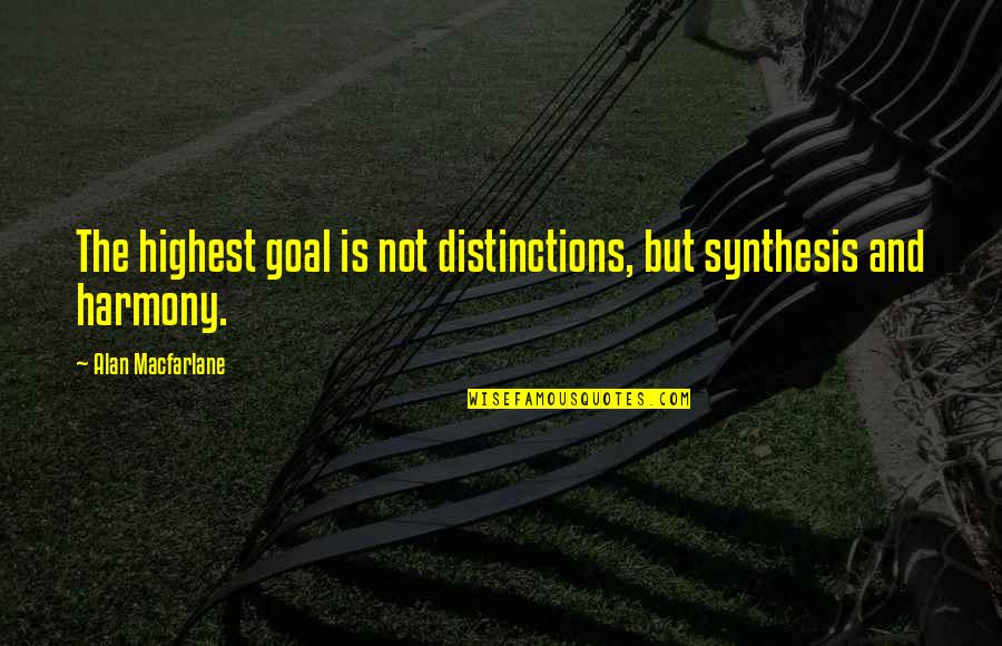 Carletti Quotes By Alan Macfarlane: The highest goal is not distinctions, but synthesis