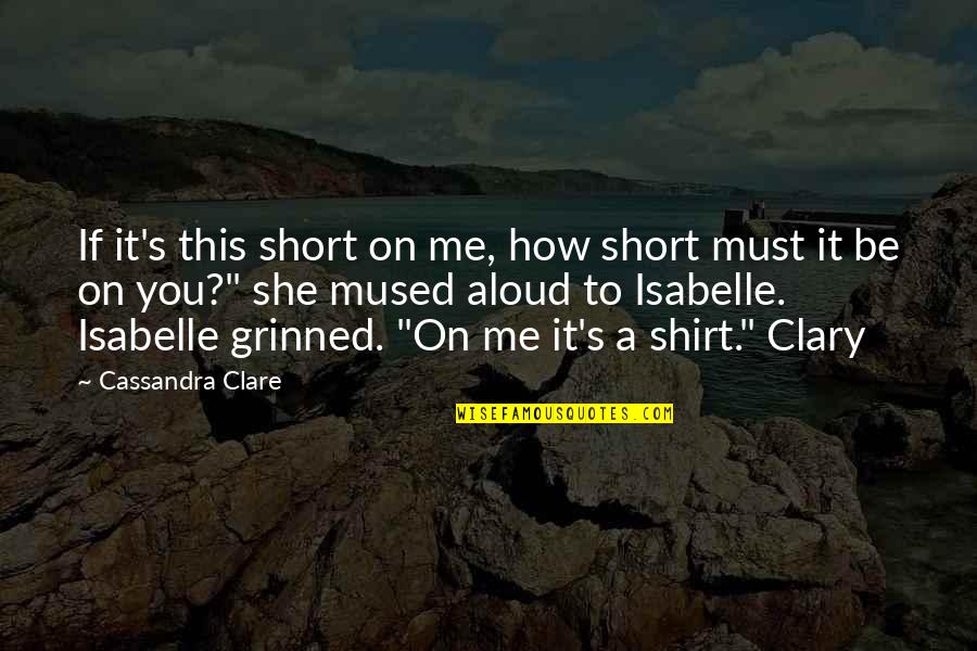 Carley Quotes By Cassandra Clare: If it's this short on me, how short