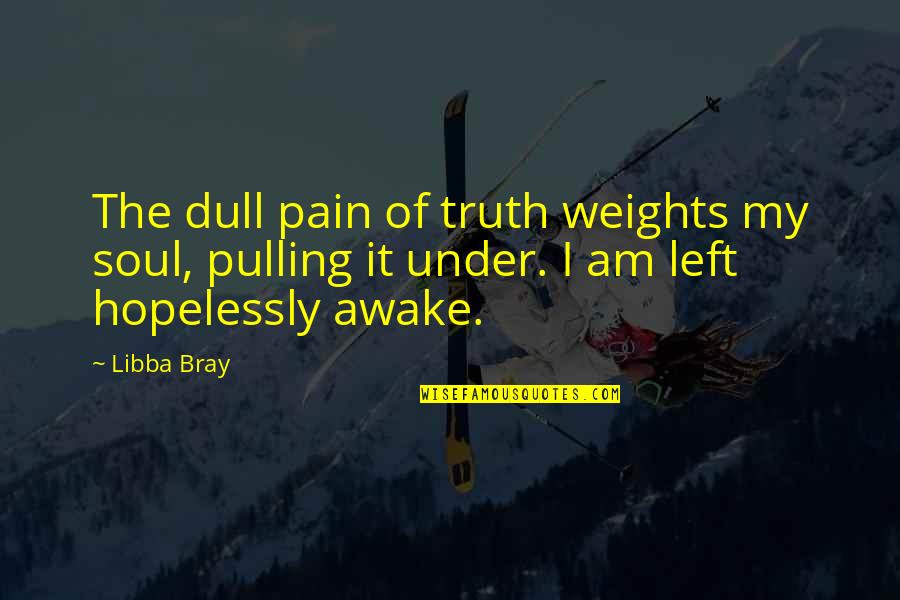 Carli Chaplin Quotes By Libba Bray: The dull pain of truth weights my soul,