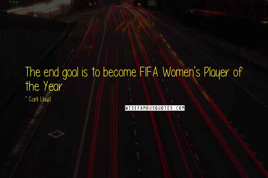 Carli Lloyd quotes: The end goal is to become FIFA Women's Player of the Year.