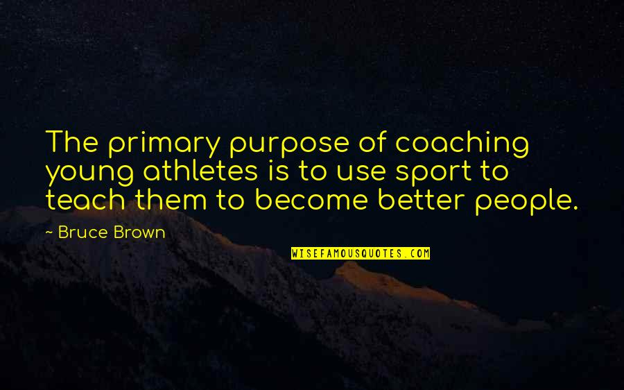Carlien Stone Quotes By Bruce Brown: The primary purpose of coaching young athletes is