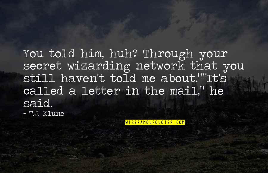 Carlien Watch Quotes By T.J. Klune: You told him, huh? Through your secret wizarding