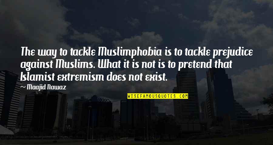 Carlier Quotes By Maajid Nawaz: The way to tackle Muslimphobia is to tackle