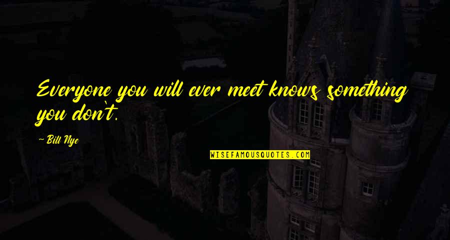 Carlill And Carbolic Smoke Quotes By Bill Nye: Everyone you will ever meet knows something you