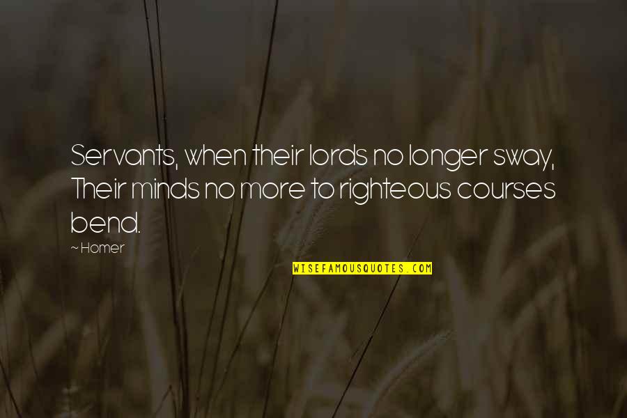 Carlill And Carbolic Smoke Quotes By Homer: Servants, when their lords no longer sway, Their