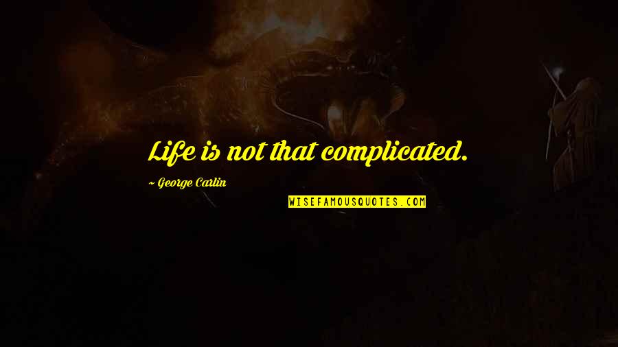 Carlin Life Quotes By George Carlin: Life is not that complicated.