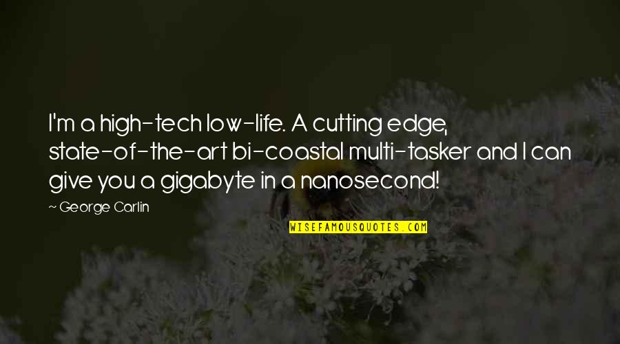 Carlin Life Quotes By George Carlin: I'm a high-tech low-life. A cutting edge, state-of-the-art