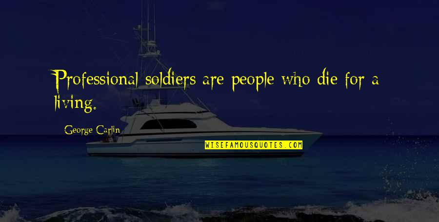 Carlin Quotes By George Carlin: Professional soldiers are people who die for a Carlin Quotes By George Carlin: Professional soldiers are people who die for a