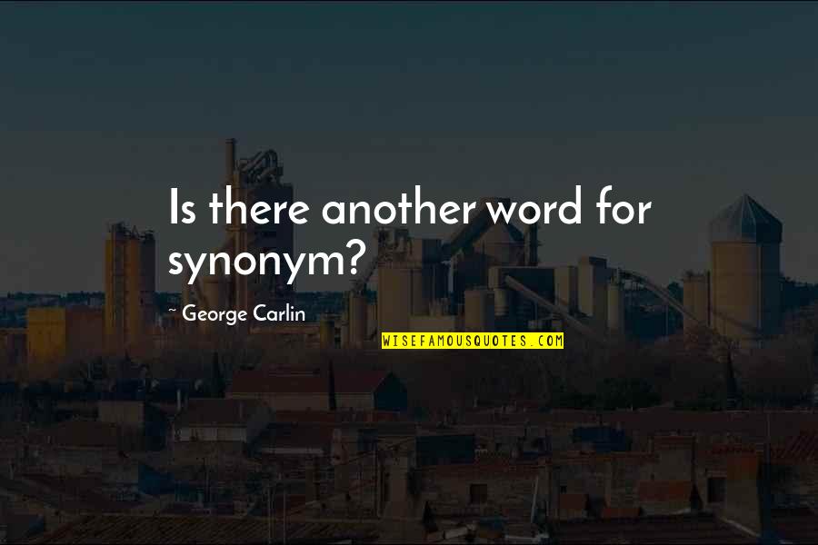 Carlin Quotes By George Carlin: Is there another word for synonym? Carlin Quotes By George Carlin: Is there another word for synonym?