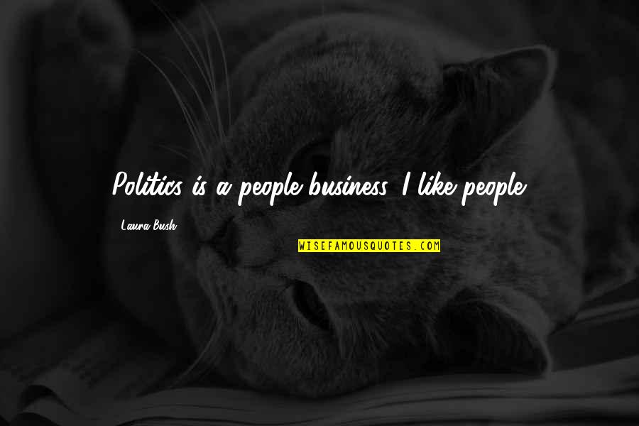 Carlin Whisler Quotes By Laura Bush: Politics is a people business. I like people.