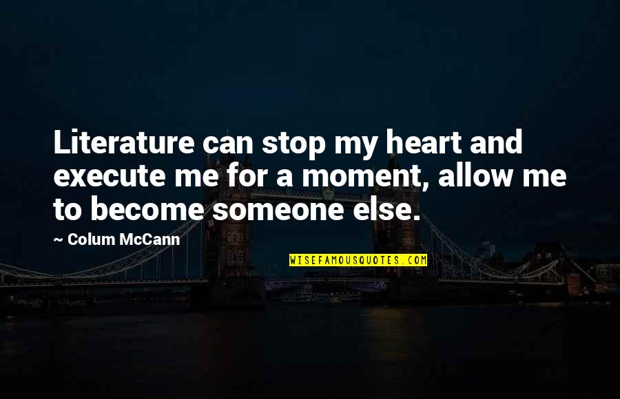 Carlinda Purcell Quotes By Colum McCann: Literature can stop my heart and execute me Carlinda Purcell Quotes By Colum McCann: Literature can stop my heart and execute me