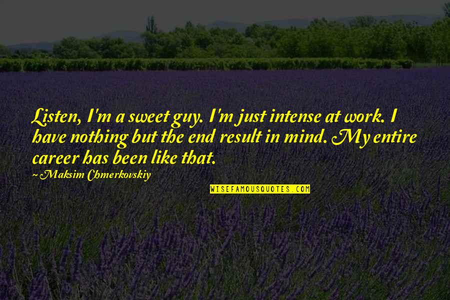 Carlinda Purcell Quotes By Maksim Chmerkovskiy: Listen, I'm a sweet guy. I'm just intense Carlinda Purcell Quotes By Maksim Chmerkovskiy: Listen, I'm a sweet guy. I'm just intense